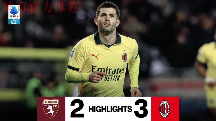 重返意甲第一!普利西奇替补双响,AC米兰3-2都灵攻克梦魇之地 重返意甲第一!普利西奇替补双响,AC米兰3-2都灵攻克梦魇之地